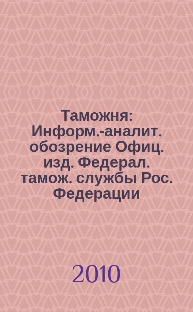 Таможня : Информ.-аналит. обозрение Офиц. изд. Федерал. тамож. службы Рос. Федерации. 2010, № 15 (254)