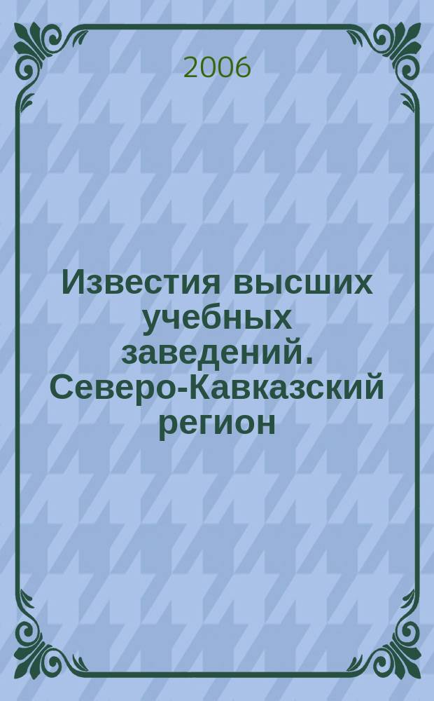 Известия высших учебных заведений. Северо-Кавказский регион : Науч.-образоват. и прикл. журн. 2006, № 5 (41)