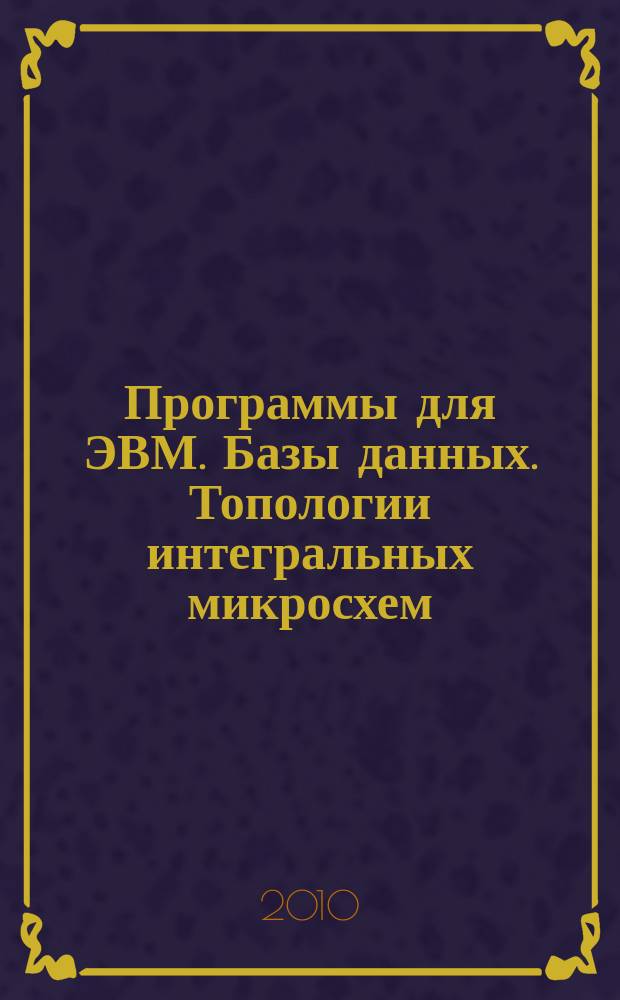 Программы для ЭВМ. Базы данных. Топологии интегральных микросхем : Офиц. бюл. Рос. агентства по пат. и товар. знакам. 2010, 3 (72), ч. 2