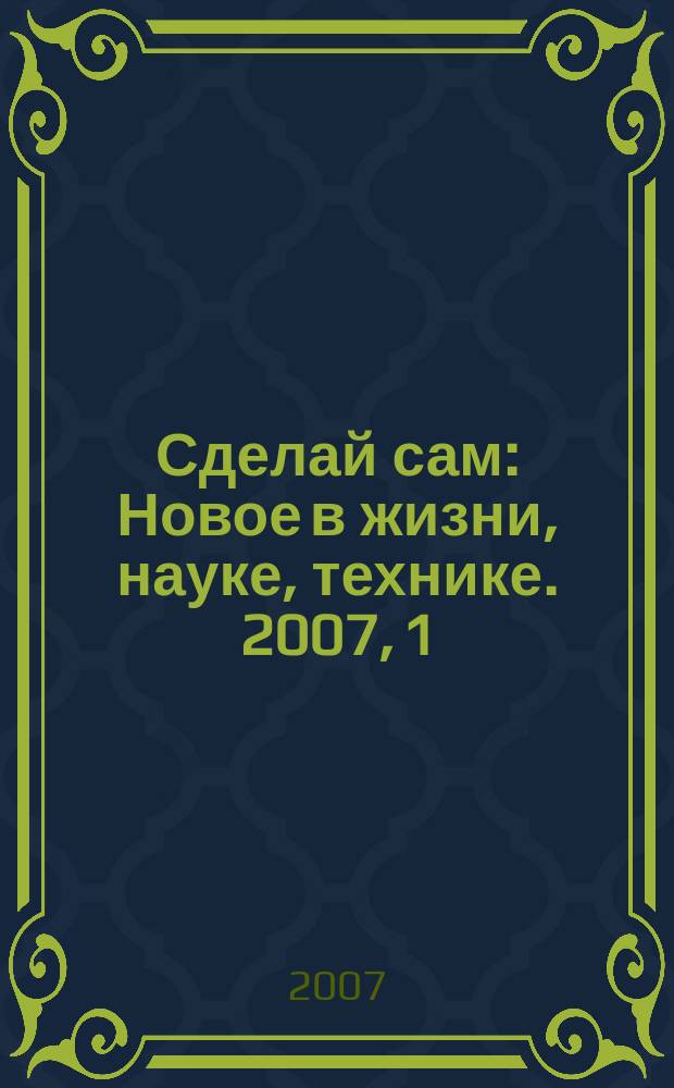 Сделай сам : Новое в жизни, науке, технике. 2007, 1