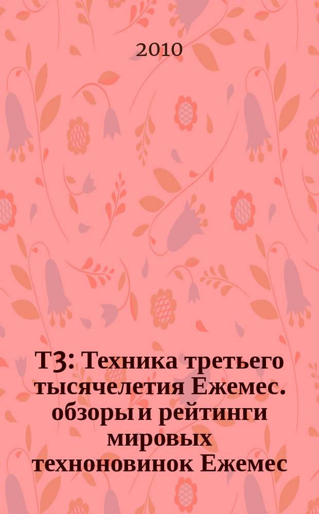 Т3 : Техника третьего тысячелетия Ежемес. обзоры и рейтинги мировых техноновинок Ежемес. журн. 2010, 9 (104)