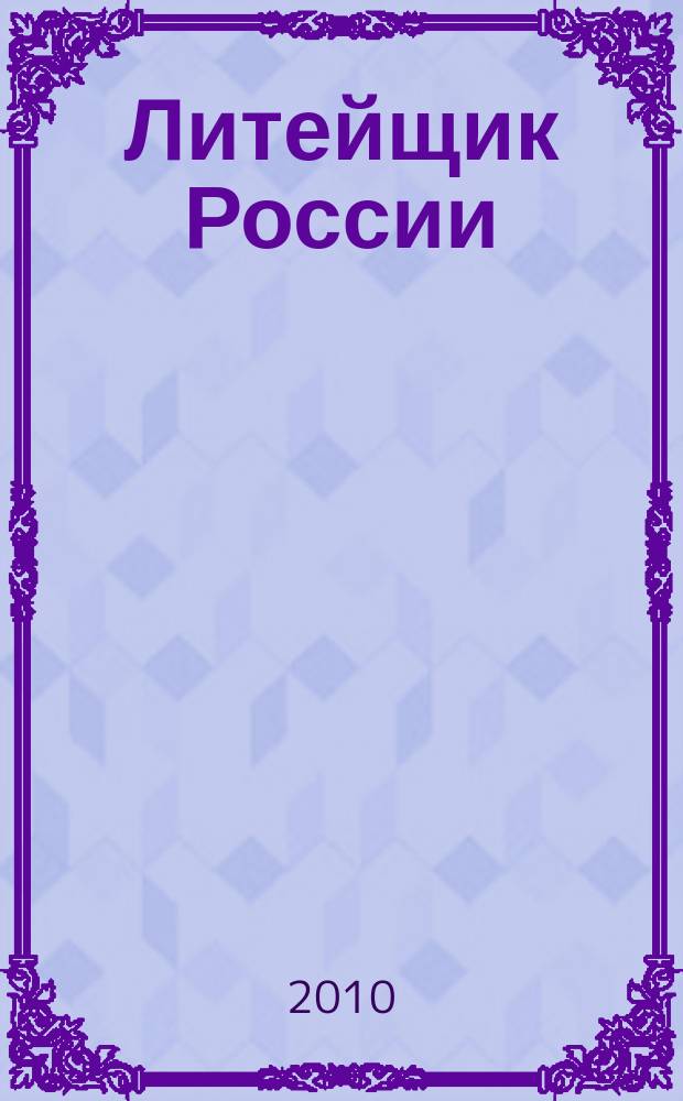 Литейщик России : Ежемес. науч.-техн. журн. Офиц. журн. Рос. ассоц. литейщиков Офиц. орган РАЛ. 2010, № 9