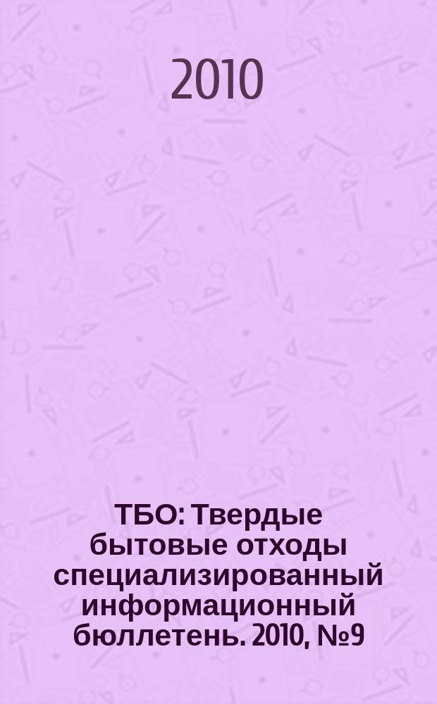 ТБО : Твердые бытовые отходы специализированный информационный бюллетень. 2010, № 9 (51)