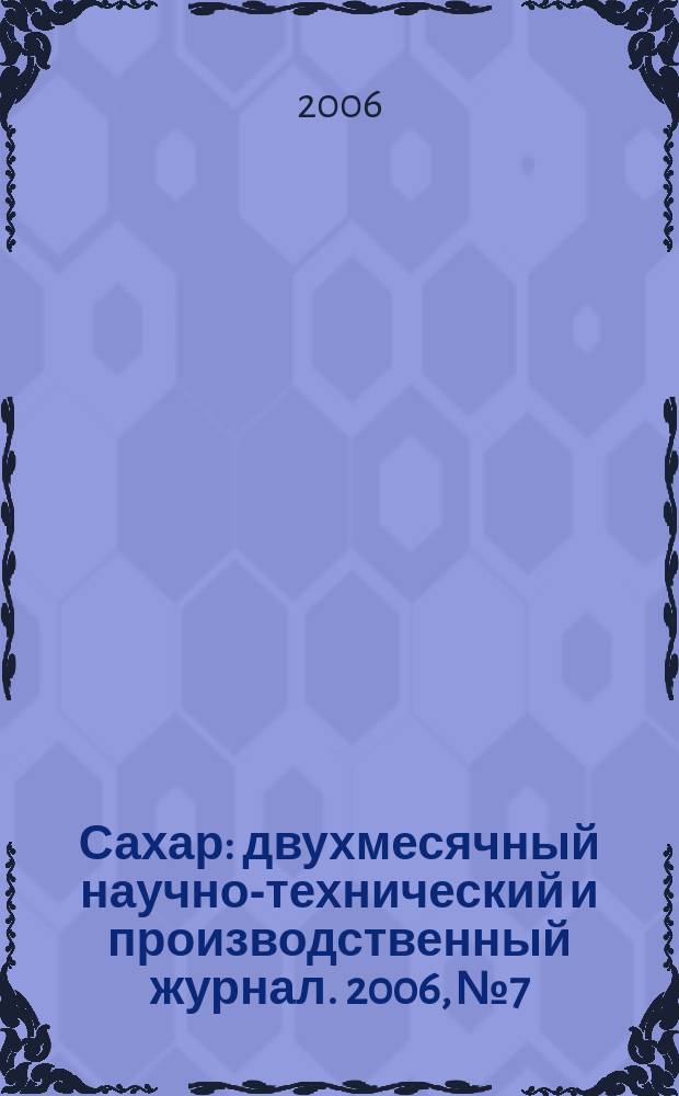 Сахар : двухмесячный научно-технический и производственный журнал. 2006, № 7