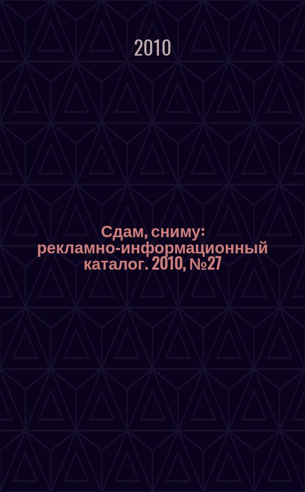 Сдам, сниму : рекламно-информационный каталог. 2010, № 27 (617)