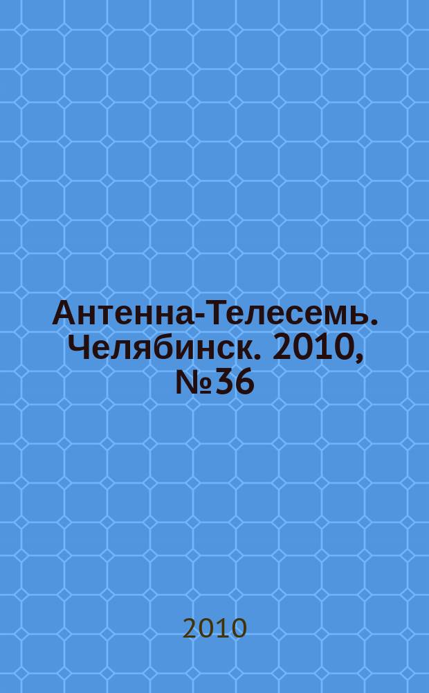 Антенна-Телесемь. Челябинск. 2010, № 36 (439)