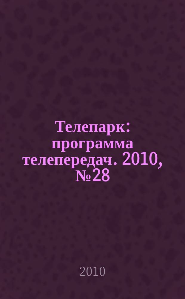 Телепарк : программа телепередач. 2010, № 28