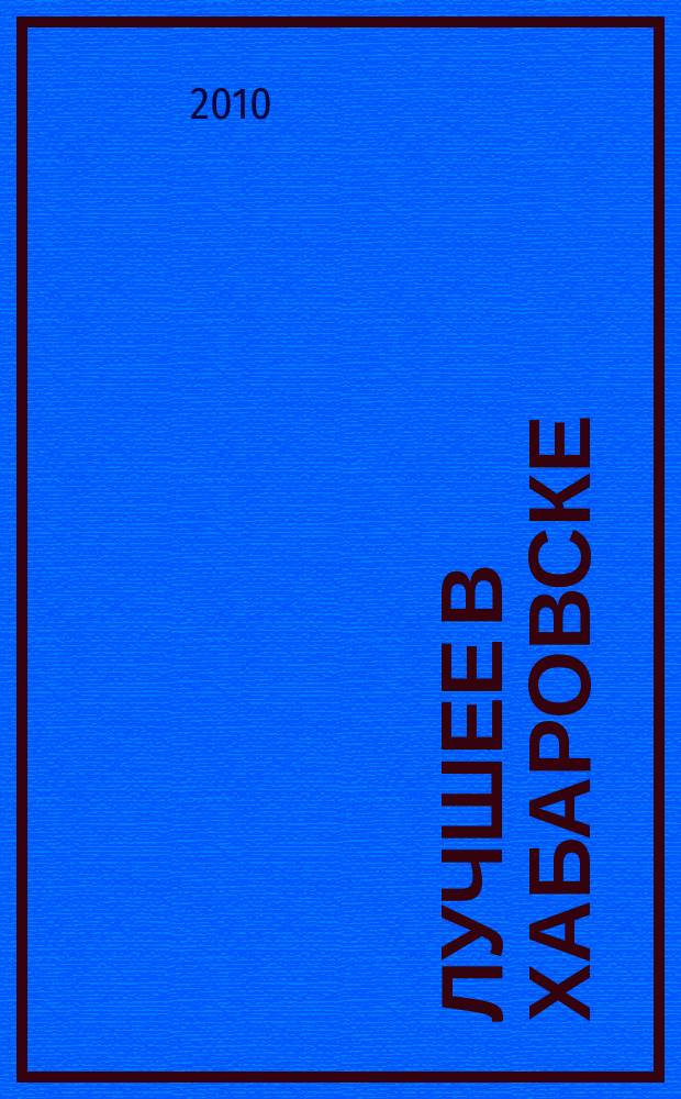 Лучшее в Хабаровске : городской ежемесячный журнал. 2010, № 8 (85)
