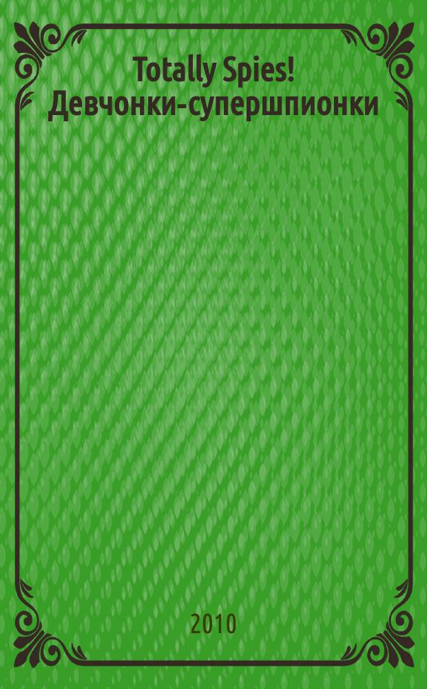 Totally Spies! Девчонки-супершпионки : журнал. 2010, № 4