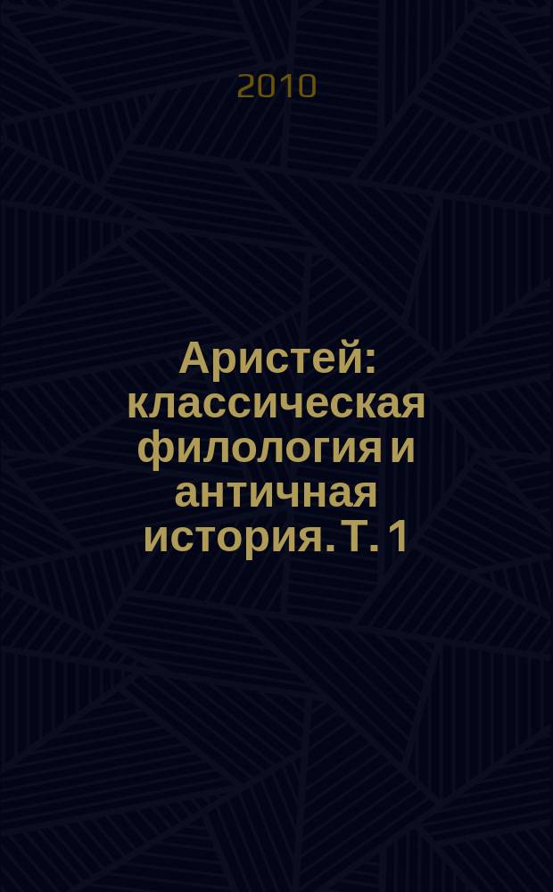 Аристей : классическая филология и античная история. Т. 1