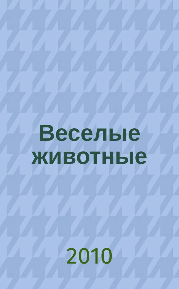 Веселые животные : самый красивый журнал о животных. 2010, № 4