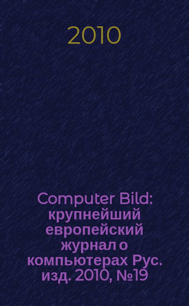 Computer Bild : крупнейший европейский журнал о компьютерах Рус. изд. 2010, № 19 (115)