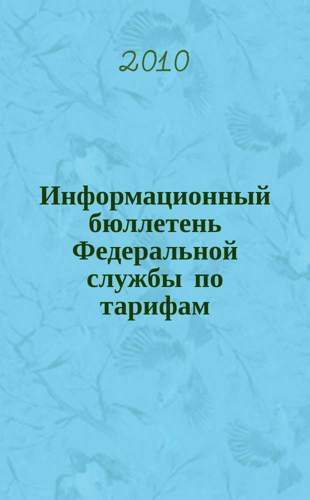 Информационный бюллетень Федеральной службы по тарифам : Офиц. изд. Федерал. службы по тарифам. 2010, № 36 (410)