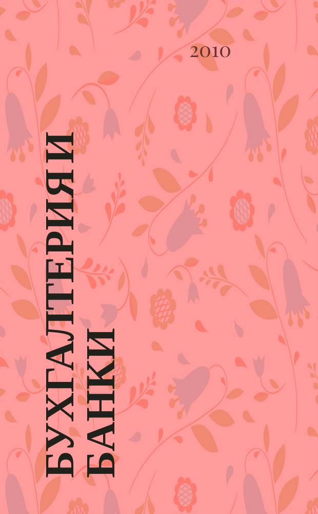 Бухгалтерия и банки : Ежекварт. прил. к журн. "Бух. учет". 2010, № 8