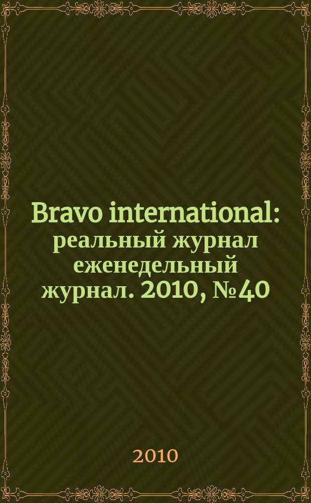 Bravo international : реальный журнал еженедельный журнал. 2010, № 40