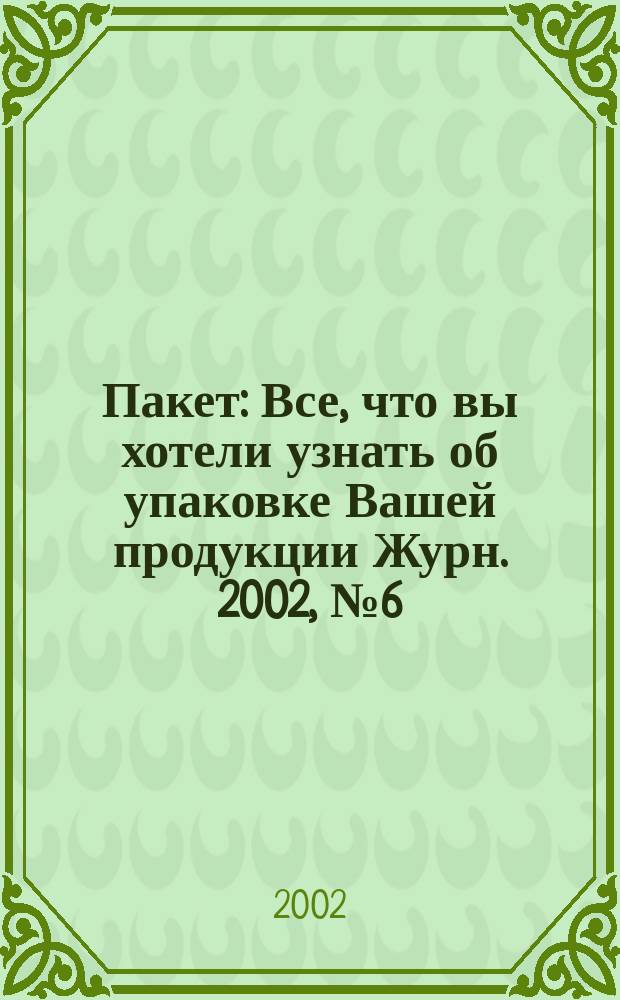 Пакет : Все, что вы хотели узнать об упаковке Вашей продукции Журн. 2002, № 6 (17)