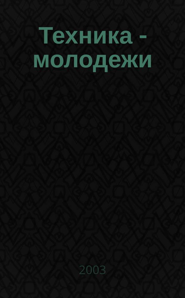 Техника - молодежи : Производ.-техн. и науч. журн. Орган ЦК ВЛКСМ. Ред. коллегия. 2003, № 9 (840)