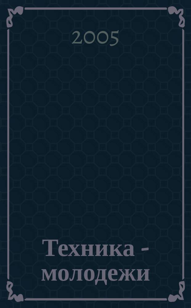 Техника - молодежи : Производ.-техн. и науч. журн. Орган ЦК ВЛКСМ. Ред. коллегия. 2005, № 9 (864)
