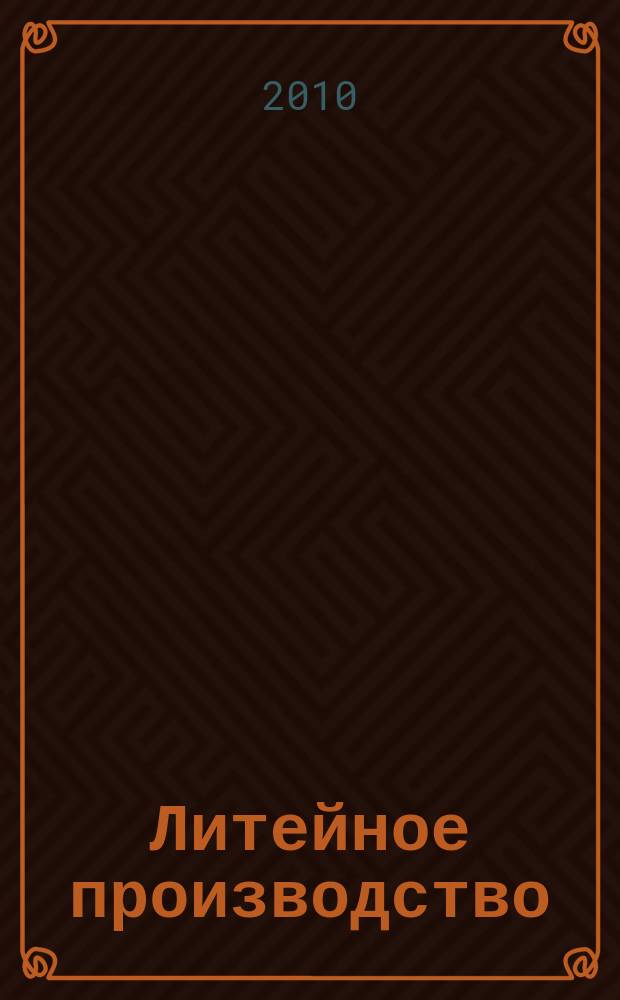 Литейное производство : Ежемес. науч.-техн. и производ. журн. Орган М-ва автомоб. и тракторной пром. СССР и Всесоюз. науч. инж.-техн. о-ва литейщиков. 2010, № 10
