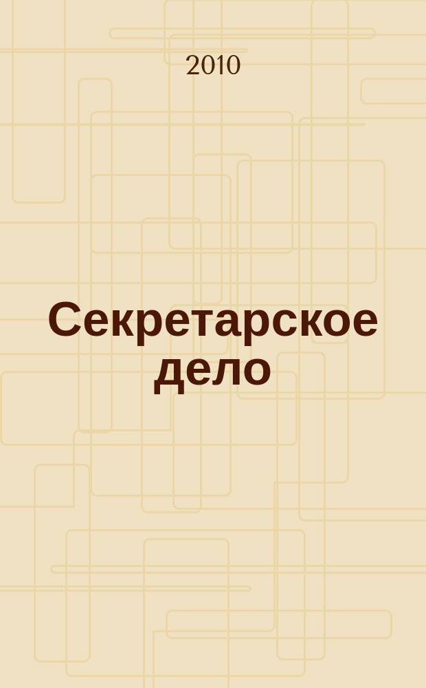 Секретарское дело : Ежекварт. журн. 2010, № 10