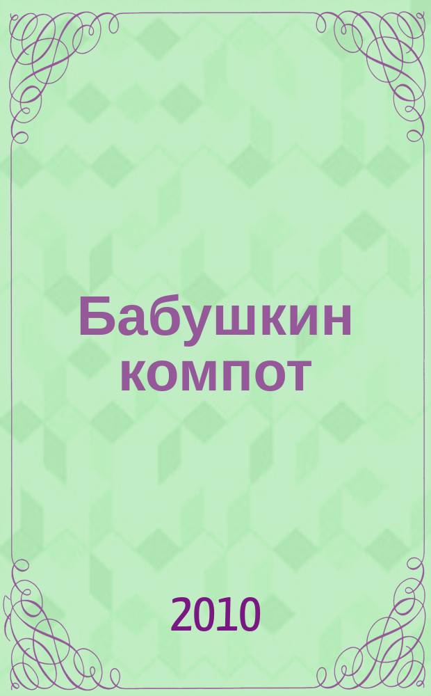Бабушкин компот : очень толстый сборник сканвордов и рецептов. 2010, № 10