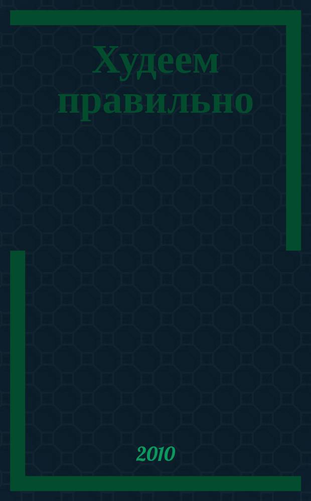 Худеем правильно : вкусно, легко, надёжно. 2010, № 9