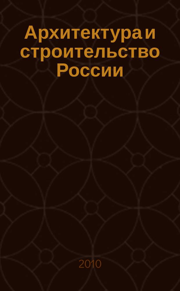 Архитектура и строительство России : Ежемес. ил. науч.-практ. произв.-техн. журн. 2010, 4