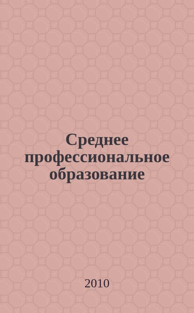 Среднее профессиональное образование : Ежемес. теорет. и науч.-метод. журн. 2010, № 9