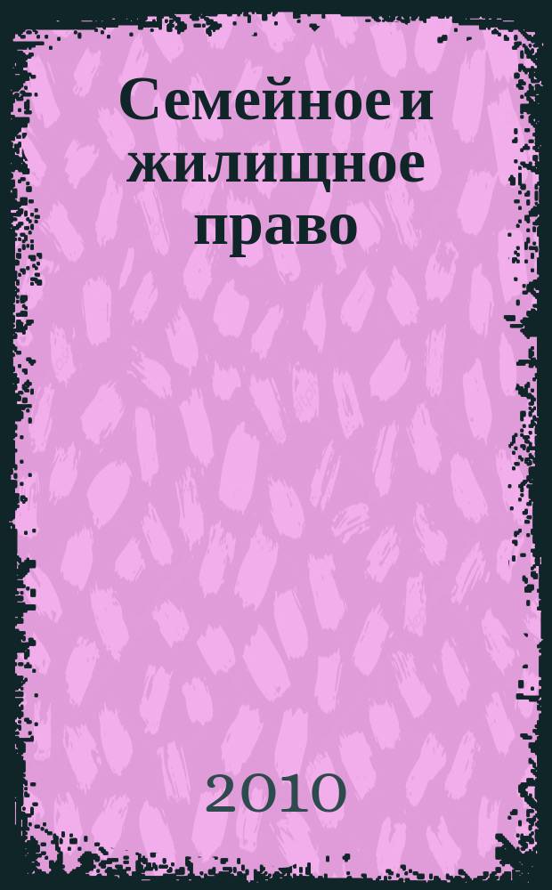 Семейное и жилищное право : Науч.-практ. и информ. изд. 2010, № 3