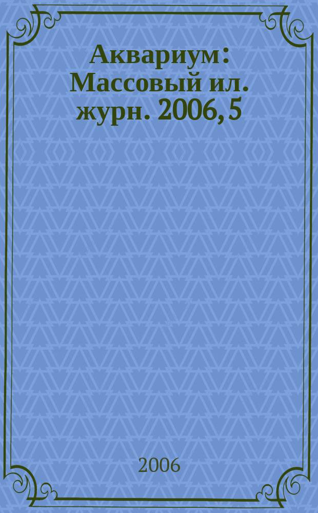 Аквариум : Массовый ил. журн. 2006, 5