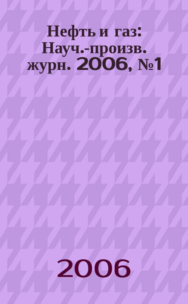 Нефть и газ : Науч.-произв. журн. 2006, № 1 (31)