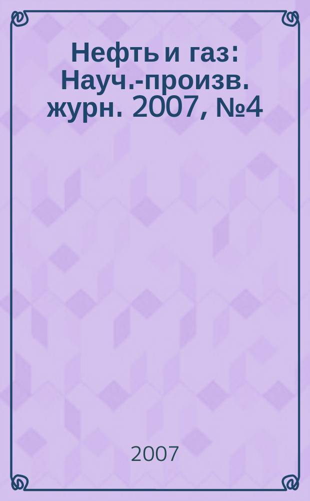Нефть и газ : Науч.-произв. журн. 2007, № 4 (40)