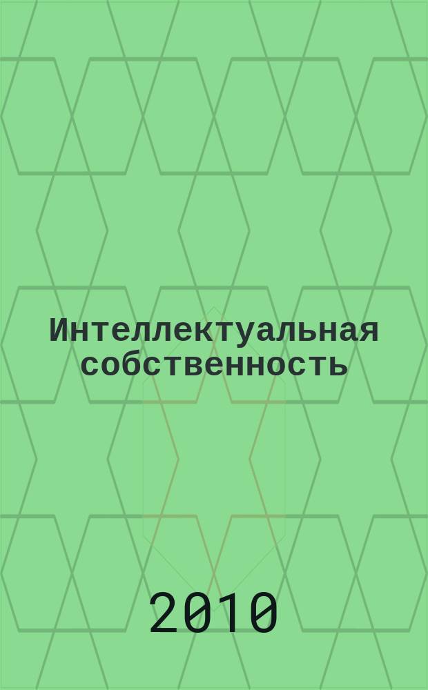 Интеллектуальная собственность : Науч.-практ. журн. 2010, № 10