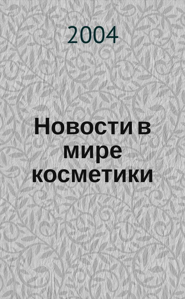 Новости в мире косметики : Журн. для специалистов в обл. продвижения и сбыта парфюм.-космет. продукции Рус. изд. фр. журн. Cosmetique news. 2004, № 4