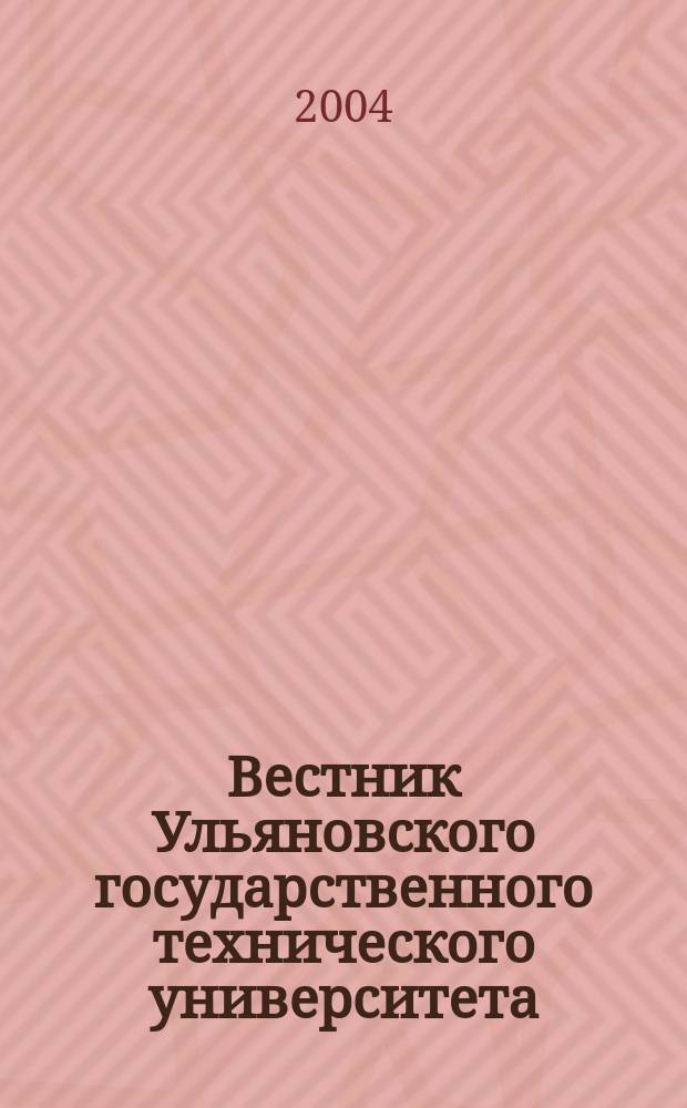Вестник Ульяновского государственного технического университета (Вестник УлГТУ) : Науч.-теорет. журн. 2004, 4 (28)