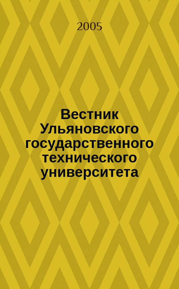 Вестник Ульяновского государственного технического университета (Вестник УлГТУ) : Науч.-теорет. журн. 2005, 3 (31)