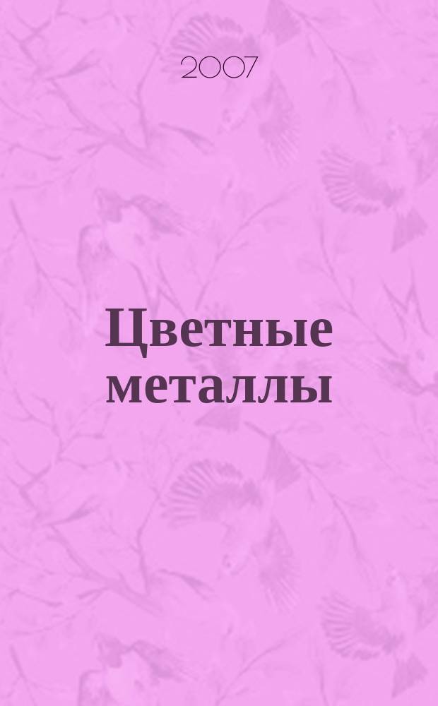 Цветные металлы : Ежемесячный журн. Ин-та цветных металлов, Гипроцветмета и Всесоюз. промышлен. объединения "Цветметзолото". 2007, № 7