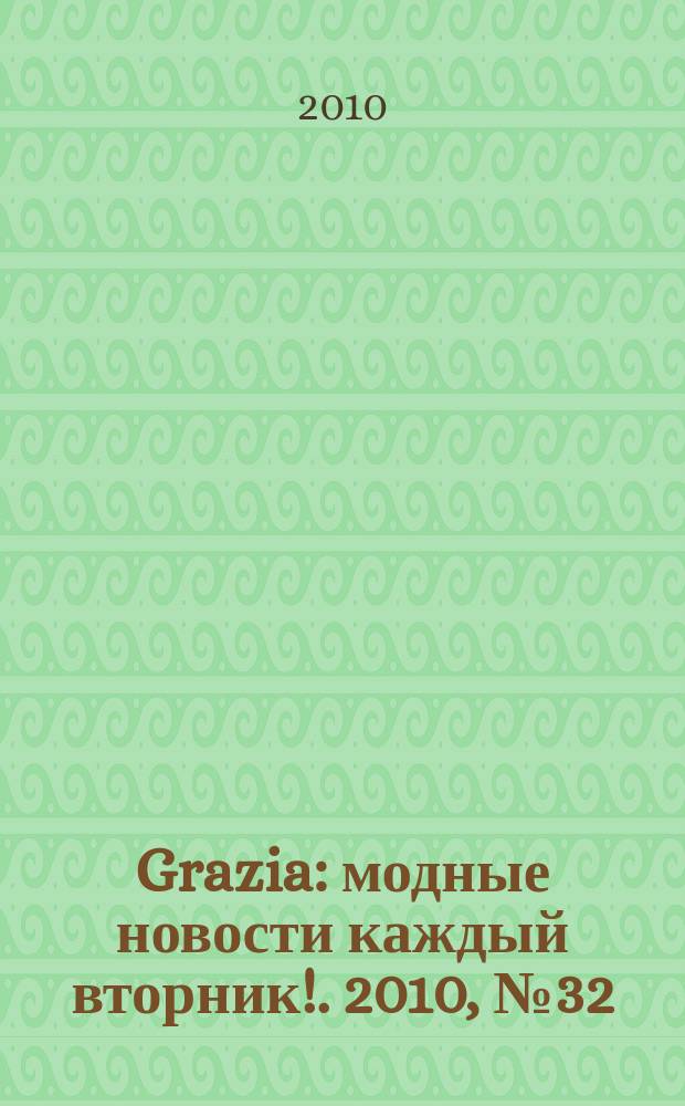 Grazia : модные новости каждый вторник !. 2010, № 32