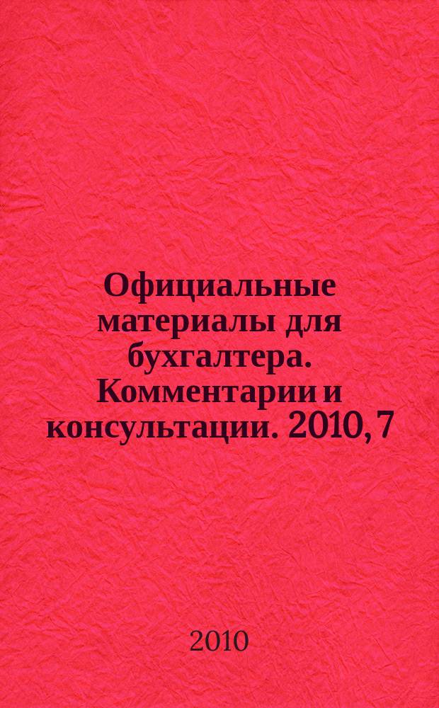 Официальные материалы для бухгалтера. Комментарии и консультации. 2010, 7