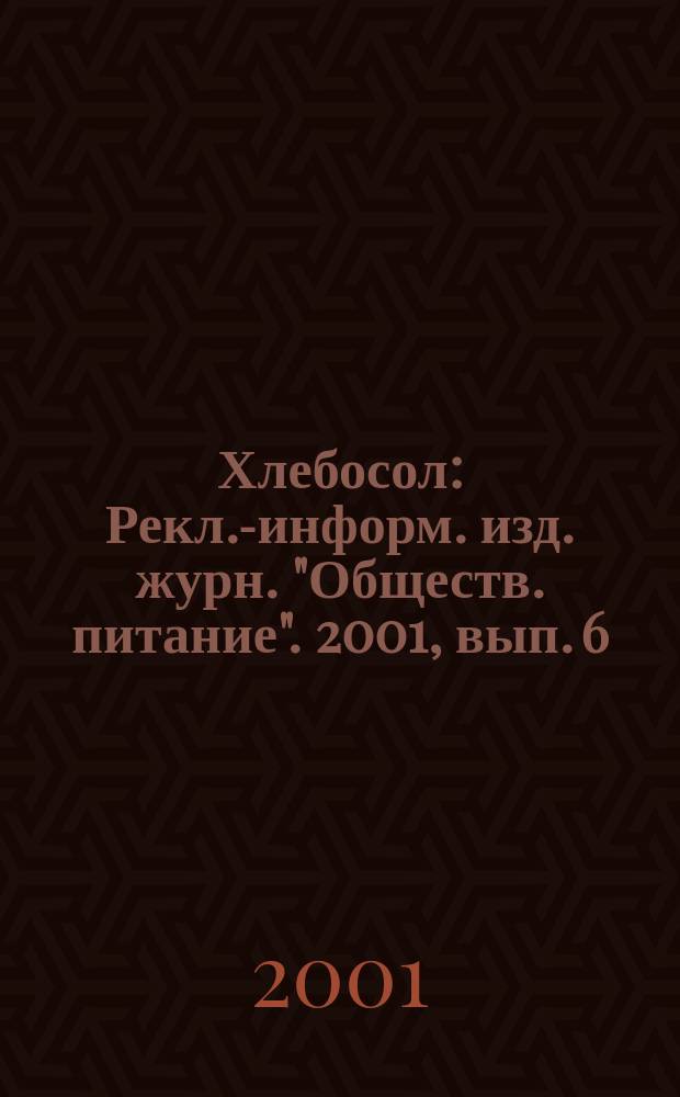 Хлебосол : Рекл.-информ. изд. журн. "Обществ. питание". 2001, вып. 6