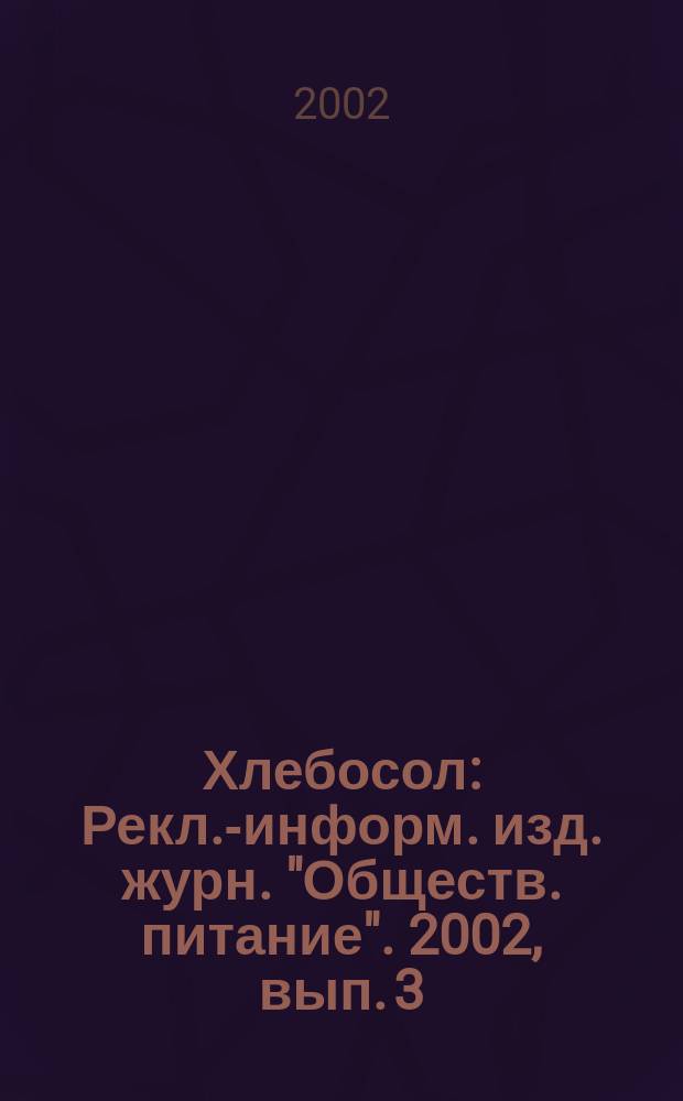 Хлебосол : Рекл.-информ. изд. журн. "Обществ. питание". 2002, вып. 3