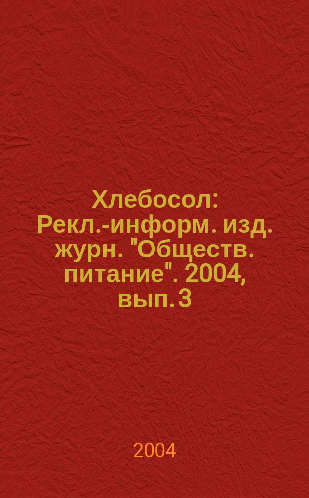 Хлебосол : Рекл.-информ. изд. журн. "Обществ. питание". 2004, вып. 3