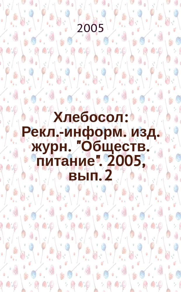Хлебосол : Рекл.-информ. изд. журн. "Обществ. питание". 2005, вып. 2