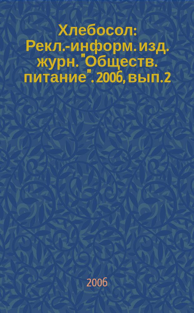 Хлебосол : Рекл.-информ. изд. журн. "Обществ. питание". 2006, вып. 2