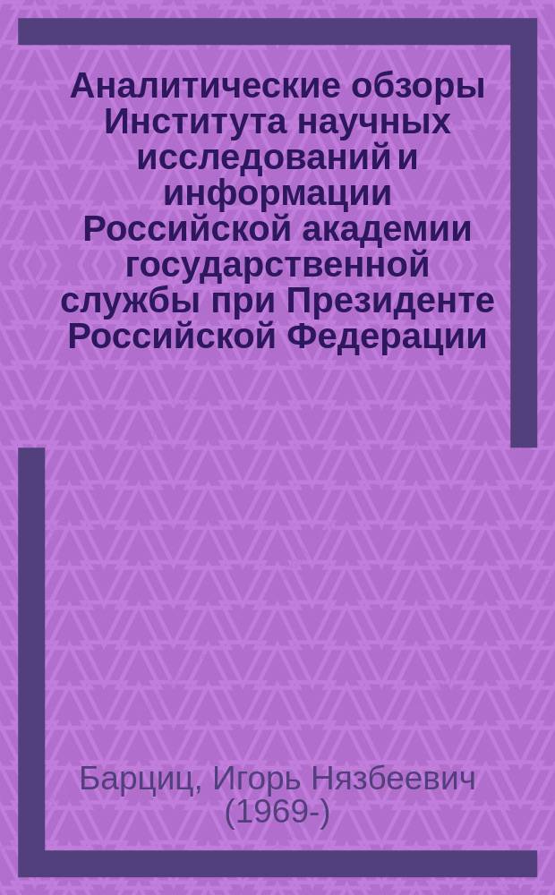 Аналитические обзоры Института научных исследований и информации Российской академии государственной службы при Президенте Российской Федерации. 2010, № 1 (11) : Показатели и критерии оценки эффективности государственного управления