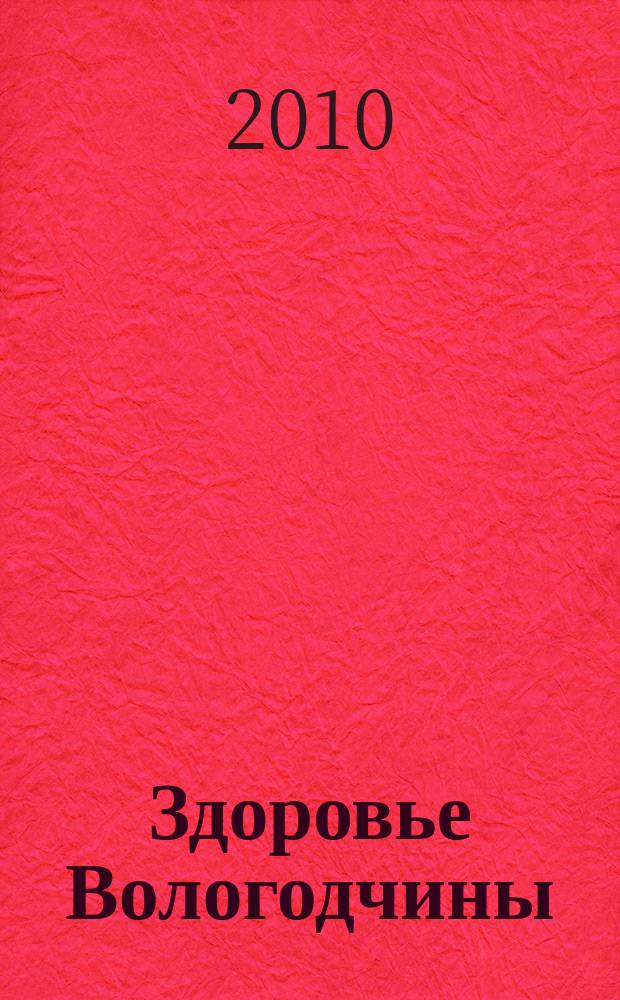 Здоровье Вологодчины : Ежемес. журн. Ассоц. врачей Череповца. 2010, № 4 (131)