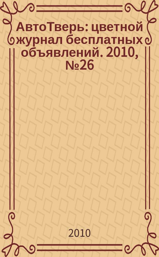 АвтоТверь : цветной журнал бесплатных объявлений. 2010, № 26 (226)