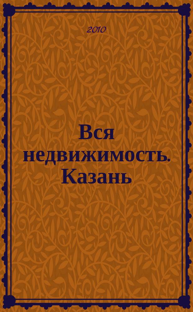 Вся недвижимость. Казань : рекламно-информационное издание. 2010, № 36 (264), ч. 1