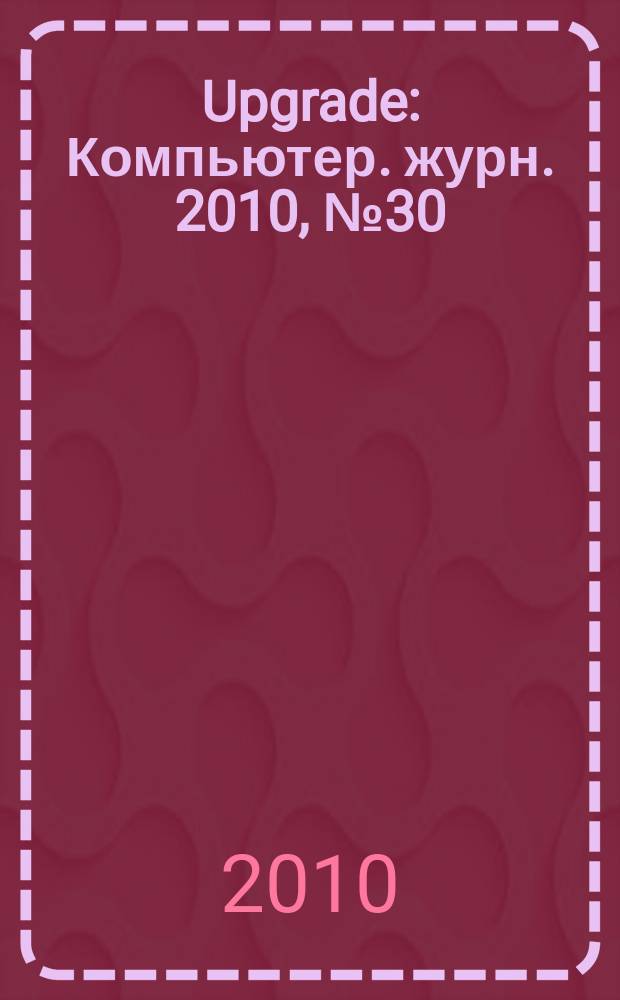 Upgrade : Компьютер. журн. 2010, № 30 (482)