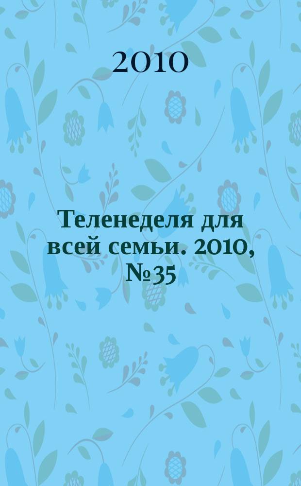 Теленеделя для всей семьи. 2010, № 35 (188)